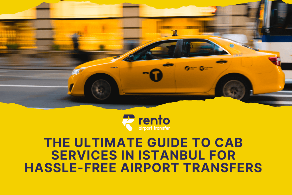 The Ultimate Guide to Cab Services in Istanbul for Hassle-Free Airport Transfers