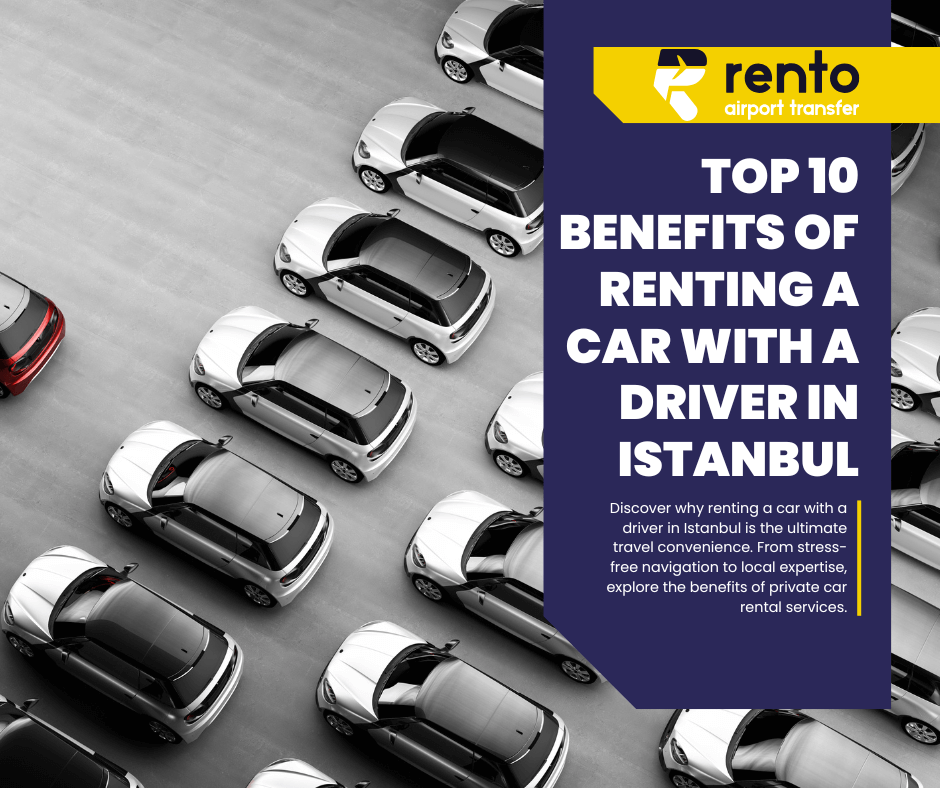 Renting a Car with a Driver in Istanbul: Top 10 Benefits