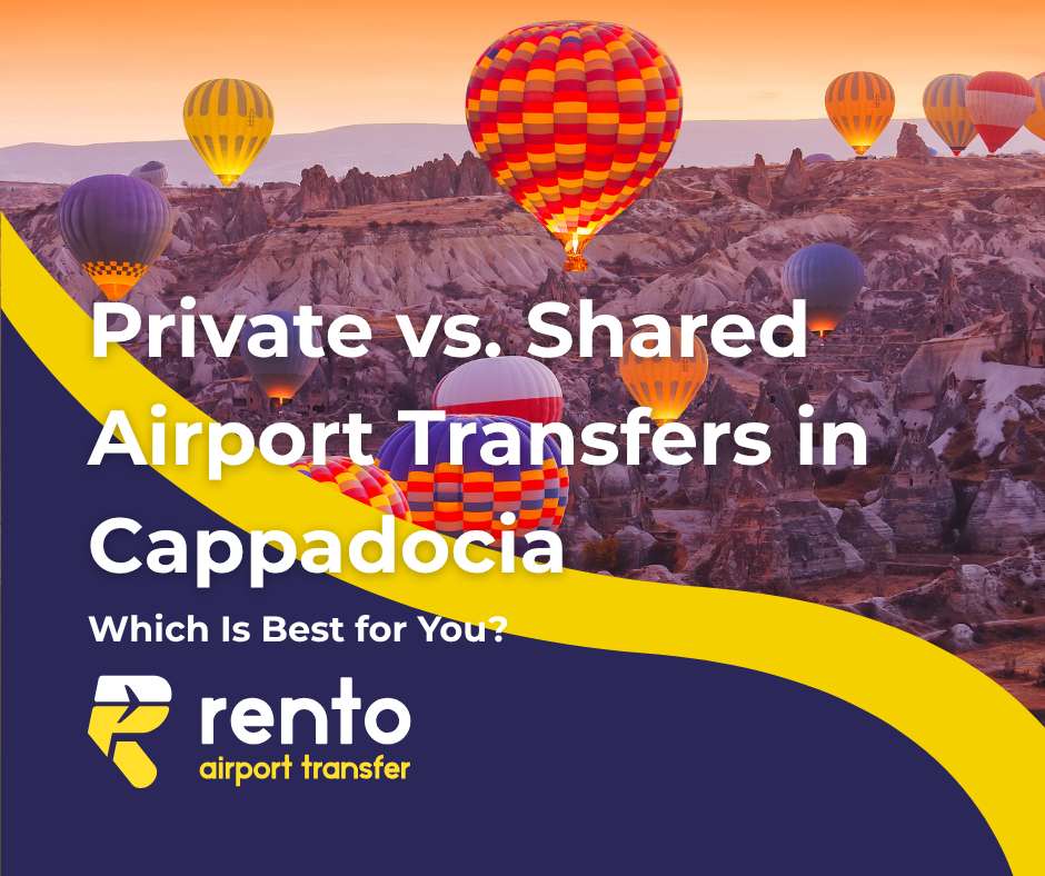 Private vs. Shared Cappadocia Airport Transfers: Which Is Best for You?