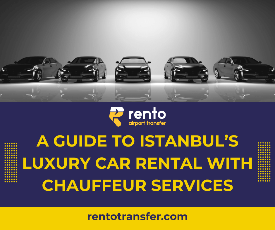 A Guide to Istanbul’s Luxury Car Rental with Chauffeur Services