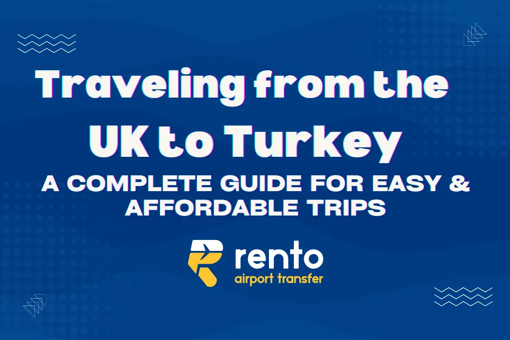 Traveling from the UK to Turkey: A Complete Guide for Easy &amp; Affordable Trips