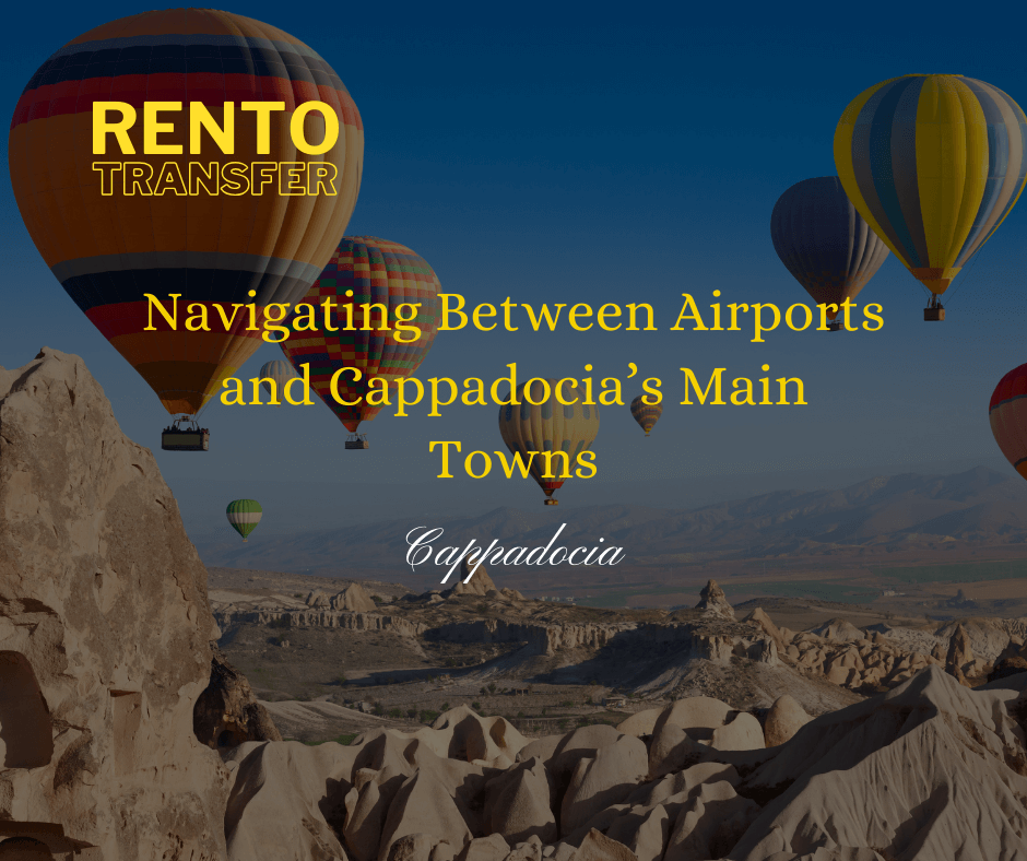 Navigating Between Airports and Cappadocia’s Main Towns